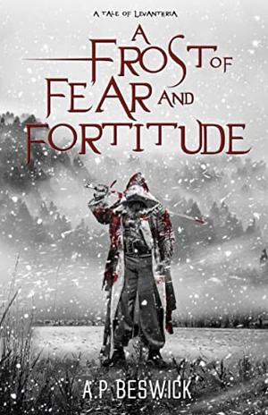 A Frost Of Fear And Fortitude by A.P. Beswick