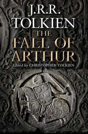 The Fall of Arthur by J.R.R. Tolkien, Christopher Tolkien
