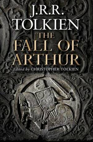 The Fall of Arthur by J.R.R. Tolkien, Christopher Tolkien