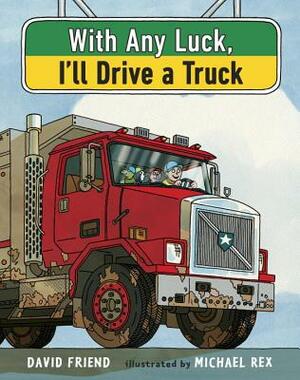 With Any Luck I'll Drive a Truck by David Friend