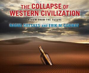 The Collapse of Western Civilization: A View from the Future by Naomi Oreskes, Erik M. Conway
