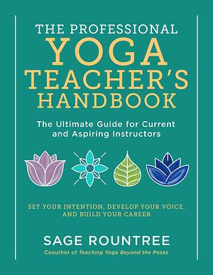 The Professional Yoga Teacher's Handbook: The Ultimate Guide for Current and Aspiring Instructors - Set Your Intention, Develop Your Voice, and Build Your ... Develop Your Voice, and Build Your Career by Sage Rountree, Sage Rountree