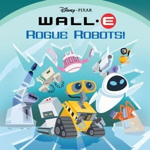 Wall-E: Rogue Robots! by Jillian Joy Samuels, Lee Smith, Marco Colletti Studio