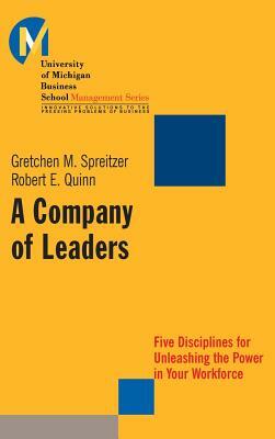 A Company of Leaders: Five Disciplines for Unleashing the Power in Your Workforce by Robert E. Quinn, Gretchen M. Spreitzer