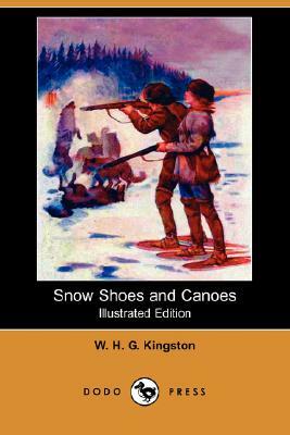 Snow Shoes and Canoes (Illustrated Edition) (Dodo Press) by W. H. G. Kingston, William H. G. Kingston