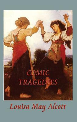 Comic Tragedies by Louisa May Alcott