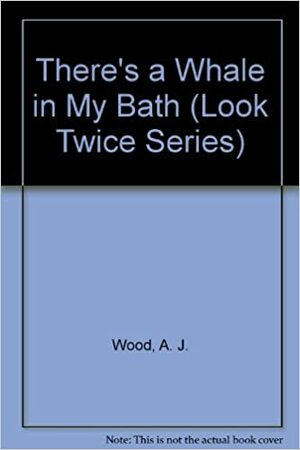 There's a Whale in My Bath by A.J. Wood