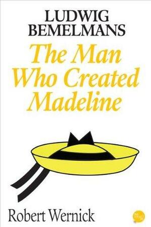 Ludwig Bemelmans: The Man Who Created Madeline by Robert Wernick