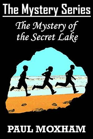 The Mystery of the Secret Lake by Paul Moxham