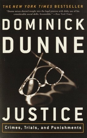 Justice: Crimes, Trials, and Punishments by Dominick Dunne