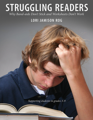 Struggling Readers: Why Band-AIDS Don't Stick and Worksheets Don't Work by Lori Jamison Rog