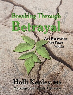 Breaking Through Betrayal: and Recovering the Peace Within by Holli Kenley