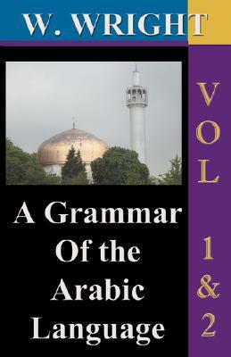 A Grammar of The Arabic Language (Wright's Grammar). Vol-1 & Vol-2 Combined together (Third Edition). by William Wright