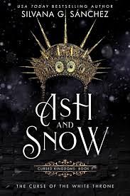 Ash and Snow: The Curse of the White Throne by Silvana G. Sánchez