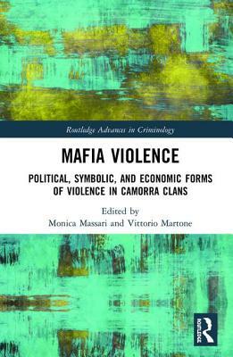 Mafia Violence: Political, Symbolic, and Economic Forms of Violence in Camorra Clans by 