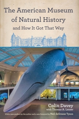 The American Museum of Natural History and How It Got That Way: With a New Preface by the Author and a New Foreword by Neil Degrasse Tyson by Colin Davey