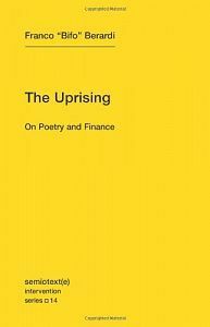 The Uprising: On Poetry and Finance by Franco "Bifo" Berardi