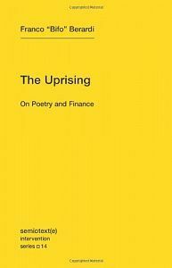 The Uprising: On Poetry and Finance by Franco "Bifo" Berardi