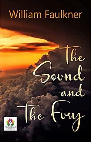 The Sound And The Fury by William Faulkner by William Faulkner