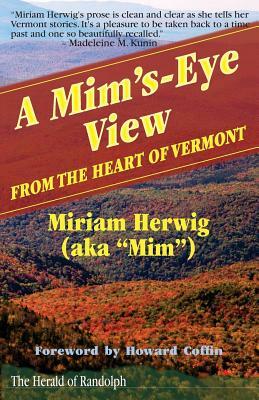 A Mim's-Eye View: From the Heart of Vermont by Miriam Herwig, Michael Potts