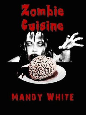 Zombie Cuisine: A Short Story by Mandy White