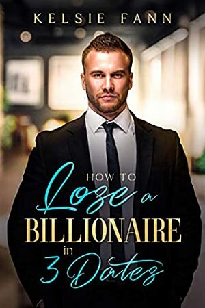 How to Lose a Billionaire in 3 Dates by Kelsie Fann