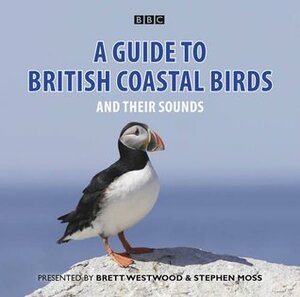 A Guide to British Coastal Birds: And Their Sounds by Chris Watson, Stephen Moss, Brett Westwood