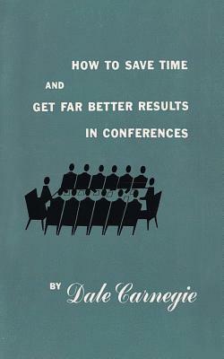 How to save time and get far better results in conferences by Dale Carnegie