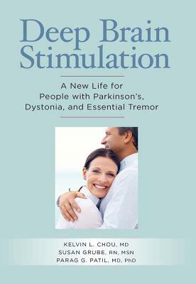 Deep Brain Stimulation: A New Life for People with Parkinson's, Dystonia, and Essential Tremor by Susan Grube, Kelvin L. Chou, Parag Patil