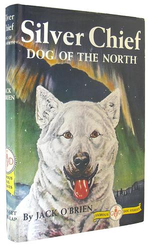 Silver Chief: Dog of the North by Jack O'Brien, John Sherman O'Brien