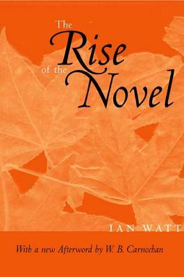 The Rise of the Novel: Studies in Defoe, Richardson and Fielding by Ian Watt
