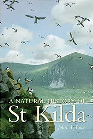 A Natural History of St. Kilda by John A. Love