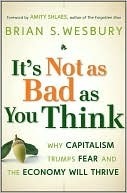 It's Not as Bad as You Think: Why Capitalism Trumps Fear and the Economy Will Thrive by Amity Shlaes, Brian S. Wesbury