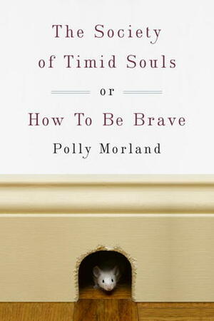 The Society of Timid Souls: or, How To Be Brave by Polly Morland