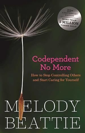 Codependent No More: How to Stop Controlling Others and Start Caring for Yourself by Melody Beattie