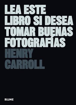 Lea este libro si desea tomar buenas fotografías by Henry Carroll