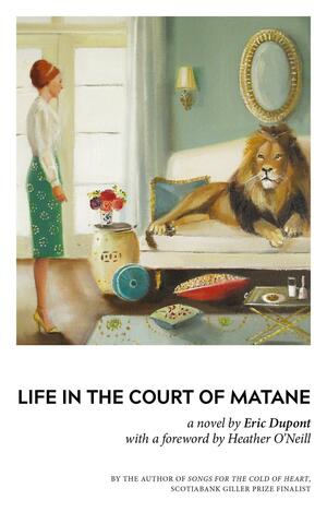 Life in the Court of Matane by Heather O'Neill, Éric Dupont