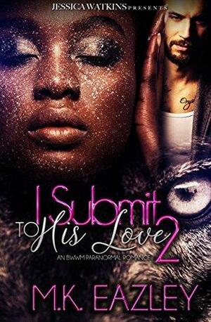 I Submit To His Love 2 by M.K. Eazley