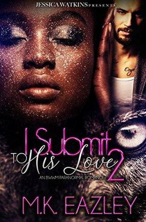 I Submit To His Love 2 by M.K. Eazley