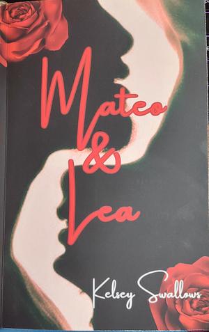 Mateo &amp; Lea: An Enemies to Lovers Novella by Kelsey Swallows