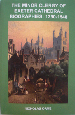 The Minor Clergy of Exeter Cathedral: Biographies, 1250-1548 by Nicholas Orme