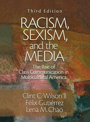 Racism, Sexism, and the Media: The Rise of Class Communication in Multicultural America by Clint C. Wilson, Lena M. Chao, Felix Gutierrez