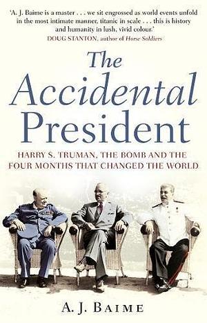 Accidental President by A.J. Baime, A.J. Baime