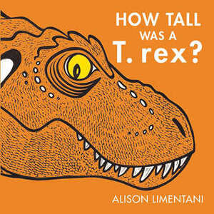 How Tall Was a T. Rex? by Alison Limentani