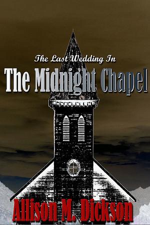 The Last Wedding in the Midnight Chapel by Allison M. Dickson