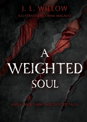 A Weighted Soul and Other Dark and Twisted Tales by J. L. Willow