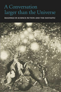 A Conversation Larger than the Universe: Readings in Science Fiction and the Fantastic 1762–2017 by Henry Wessells