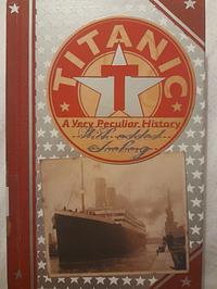 Titanic: A Very Peculiar History by Jim Pipe