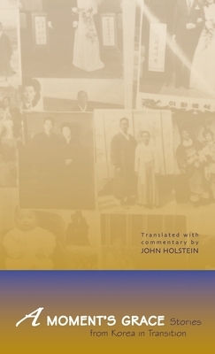 A Moment's Grace: Stories of Korea in Transition by John Holstein