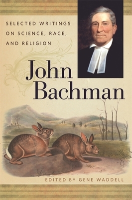 John Bachman: Selected Writings on Science, Race, and Religion by John Bachman